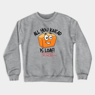 All You Knead is Loaf Crewneck Sweatshirt